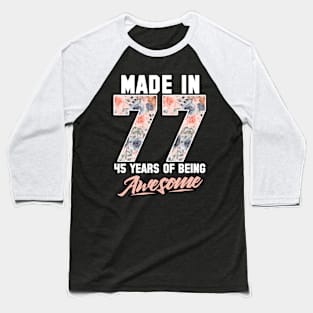 Made in 1977 45 years of being awesome 45th Birthday Flowers Baseball T-Shirt